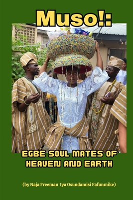 Muso!: Egbe Soul Mates of Heaven and Earth - Freeman, Naja