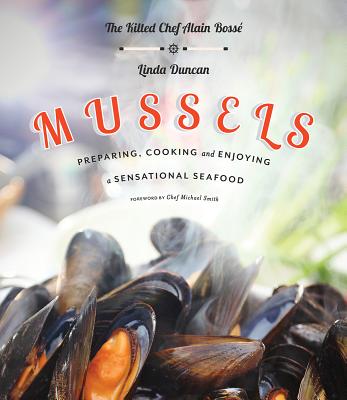 Mussels: Preparing, Cooking and Enjoying a Sensational Seafood - Bosse, Alain, and Duncan, Linda