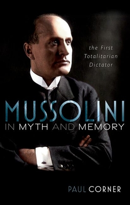 Mussolini in Myth and Memory: The First Totalitarian Dictator - Corner, Paul