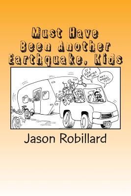 Must Have Been Another Earthquake, Kids: A short, honest guide to full-time RV living with children - Robillard, Jason