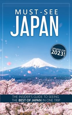 Must-See Japan: The complete insider's guide to seeing the best of Japan in one trip - Fay, Tom