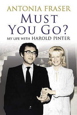 Must You Go?: My Life with Harold Pinter - Fraser, Antonia, Lady