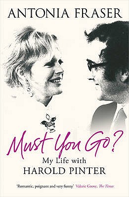 Must You Go?: My Life with Harold Pinter - Fraser, Antonia, Lady