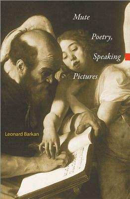 Mute Poetry, Speaking Pictures - Barkan, Leonard, Professor