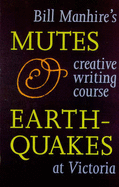 Mutes & Earthquakes: Bill Manhire's Creative Writing Course at Victoria - Manhire, Bill