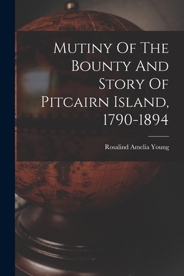 Mutiny Of The Bounty And Story Of Pitcairn Island, 1790-1894 - Young, Rosalind Amelia