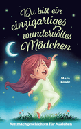 Mutmachgeschichten ab 6 Jahren - Du bist ein einzigartiges wundervolles M?dchen: Ein liebevoll erz?hltes Kinderbuch ?ber Selbstvertrauen, Freundschaft und innere St?rke.