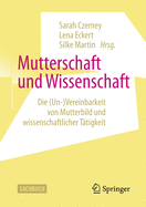 Mutterschaft Und Wissenschaft: Die (Un-)Vereinbarkeit Von Mutterbild Und Wissenschaftlicher T?tigkeit