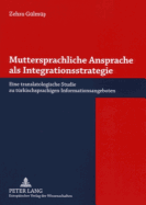 Muttersprachliche Ansprache ALS Integrationsstrategie: Eine Translatologische Studie Zu Tuerkischsprachigen Informationsangeboten