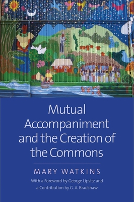 Mutual Accompaniment and the Creation of the Commons - Watkins, Mary, and Lipsitz, George (Foreword by), and Bradshaw, G A (Contributions by)