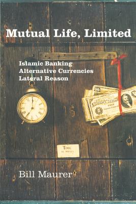 Mutual Life, Limited: Islamic Banking, Alternative Currencies, Lateral Reason - Maurer, Bill