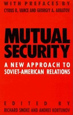 Mutual Security: A New Approach to Soviet-American Relations - Smoke, Richard, Professor (Editor), and Kortunov, Andrei (Editor)