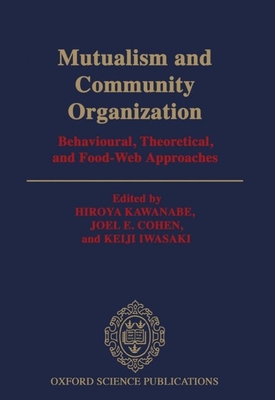 Mutualism and Community Organization: Behavioural, Theoretical, and Food-Web Approaches - Kawanabe, Hiroya (Editor), and Cohen, Joel E, Professor (Editor), and Iwasaki, Keiji (Editor)