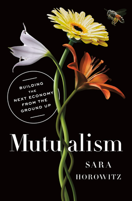 Mutualism: Building the Next Economy from the Ground Up - Horowitz, Sara