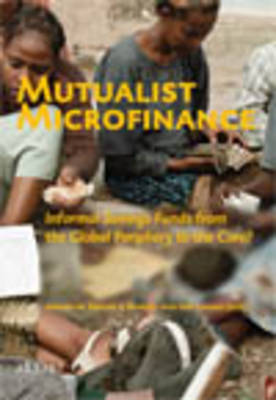 Mutualist Microfinance: Informal Savings Funds from the Global Periphery to the Core? - Swaan, Abram (Editor), and Van Der Linden, Marcel (Editor)