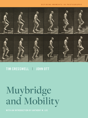 Muybridge and Mobility: Volume 6 - Cresswell, Tim, and Ott, John, and Lee, Anthony W (Introduction by)