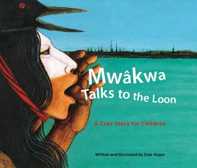 Mw'kwa Talks to the Loon: A Cree Story for Children - Auger, Dale