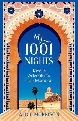 My 1001 Nights: Tales and Adventures from Morocco - Morrison, Alice