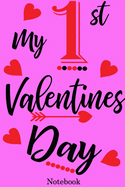 My 1st Valentines Day Notebook: Valentine's Day Notebook Journal Perfect Gift Idea for Girlfriend or Boyfriend and with the Person You Love