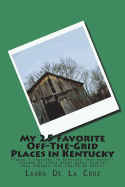 My 25 Favorite Off-The-Grid Places in Kentucky: Places I Traveled in Kentucky That Weren't Invaded by Every Other Wacky Tourist That Thought They Should Go There!