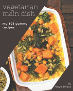 My 303 Yummy Vegetarian Main Dish Recipes: Home Cooking Made Easy with Yummy Vegetarian Main Dish Cookbook!