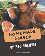 My 365 Homemade Dinner Recipes: Greatest Dinner Cookbook of All Time