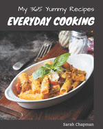 My 365 Yummy Everyday Cooking Recipes: A Must-have Yummy Everyday Cooking Cookbook for Everyone