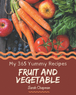 My 365 Yummy Fruit and Vegetable Recipes: Discover Yummy Fruit and Vegetable Cookbook NOW!