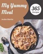 My 365 Yummy Meal Recipes: The Yummy Meal Cookbook for All Things Sweet and Wonderful!