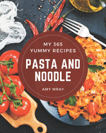 My 365 Yummy Pasta and Noodle Recipes: Explore Yummy Pasta and Noodle Cookbook NOW!