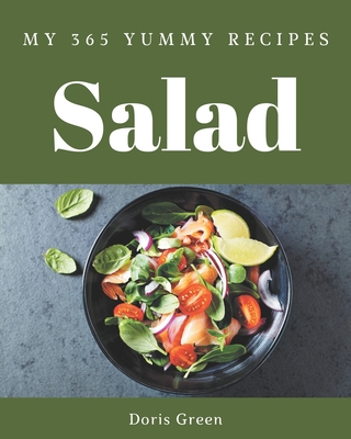 My 365 Yummy Salad Recipes: Explore Yummy Salad Cookbook NOW! - Green, Doris