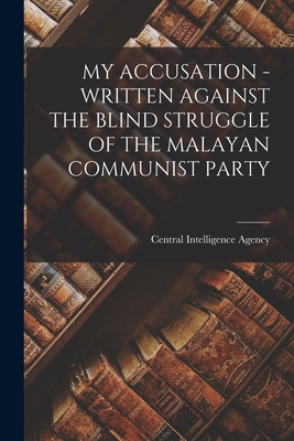 My Accusation - Written Against the Blind Struggle of the Malayan Communist Party - Central Intelligence Agency (Creator)