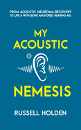 My Acoustic Nemesis: A Personal Account of Life After an Acoustic Neuroma & the Ups and Downs of Having a Bone Anchored Hearing Aid