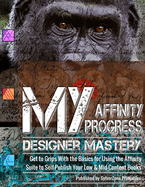 MY Affinity Progress - Designer Mastery: Get to Grips With the Basics for Using the Affinity Suite to Self-Publish Your Low & Mid-Content Books