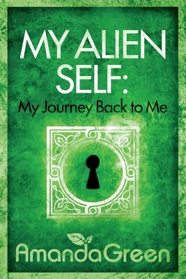 My Alien Self: My Journey Back to Me - Hobbs-Wyatt, Debz (Editor), and Green, Amanda