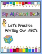 My Alphabet Book: Let's practice writing our ABC's.