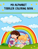 My Alphabet Toddler Coloring Book: My Alphabet Toddler Coloring Book, Alphabet Coloring Book. Total Pages 180 - Coloring pages 100 - Size 8.5 x 11 In Cover.