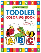 My Alphabet Toddler Coloring Book with the Learning Bugs: Fun Educational Coloring Books for Toddlers & Kids Ages 2, 3, 4 & 5 - Activity Book Teaches Abc, Letters & Words for Kindergarten & Preschool Prep Success