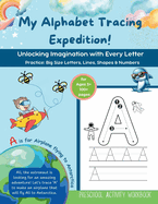 My Alphabet Tracing Expedition: Unlocking Imagination with Every Letter: Practice Big Size Letters, Lines, Shapes & Numbers