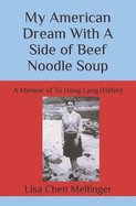 My American Dream With A Side of Beef Noodle Soup: A Memoir of Tu Hong Lang (Helen)