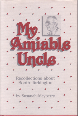My Amiable Uncle: Recollections about Booth Tarkington - Mayberry, Susanah, and Woodress, James (Introduction by)
