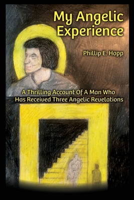 My Angelic Expereince: A Thrilling Account Of A Man Who - Hopp, Phillip E