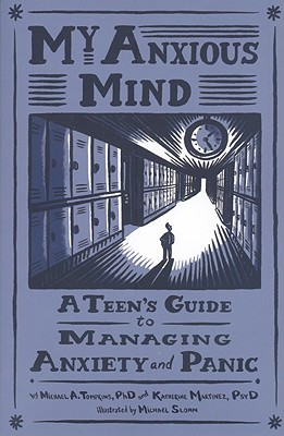 My Anxious Mind: A Teen's Guide to Managing Anxiety and Panic - Tompkins, Michael Anthony, and Martinez, Katherine A