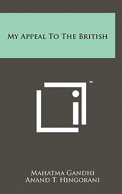 My Appeal To The British - Gandhi, Mahatma, and Hingorani, Anand T (Editor)