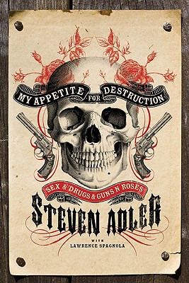 My Appetite for Destruction: Sex & Drugs & Guns N' Roses - Adler, Steven, Professor, and Spagnola, Lawrence J
