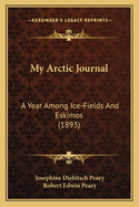 My Arctic Journal: A Year Among Ice-Fields and Eskimos (1893)