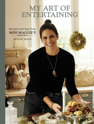 My Art of Entertaining: Recipes and Tips from Miss Maggie's Kitchen - Brion, Hlose, and Rou, Christophe (Photographer)