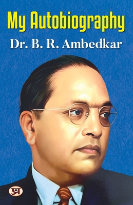 My Autobiography Autobiography of Dr. B.R. Ambedkar Ambedkar's Challenges, Ambitions, and Accomplishment - Ambedkar, Dr.