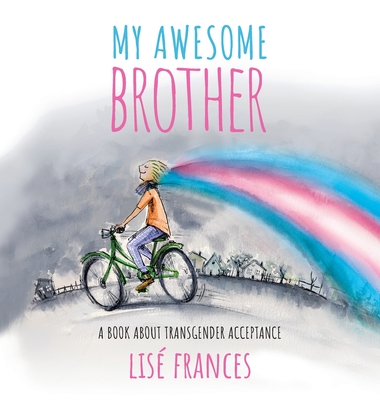 My Awesome Brother: A children's book about transgender acceptance - Frances, Lise