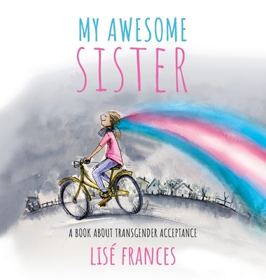 My Awesome Sister: A children's book about transgender acceptance - Frances, Lise